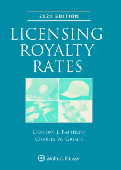 Licensing Royalty Rates: 2021 Edition by Gregory J. Battersby, Charles W. Grimes