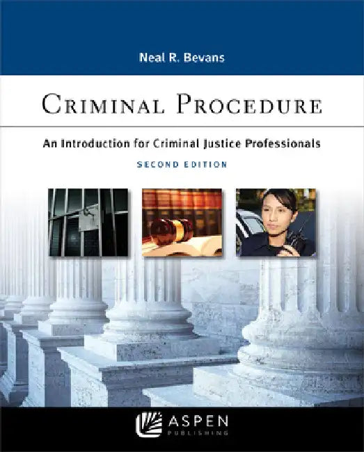 Criminal Procedure: An Introduction for Criminal Justice Professionals by Neal R. Bevans