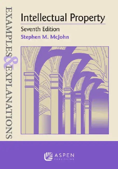 Examples & Explanations for Intellectual Property by Stephen M. McJohn