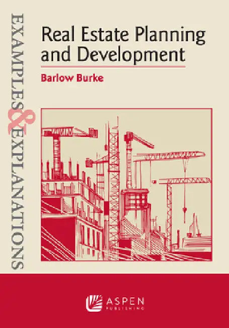 Examples & Explanations for Real Estate Planning and Development by Barlow Burke