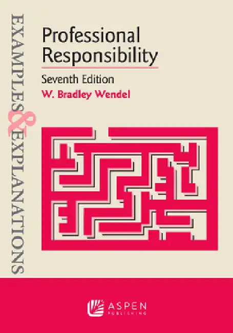 Examples & Explanations for Professional Responsibility by W. Bradley Wendel