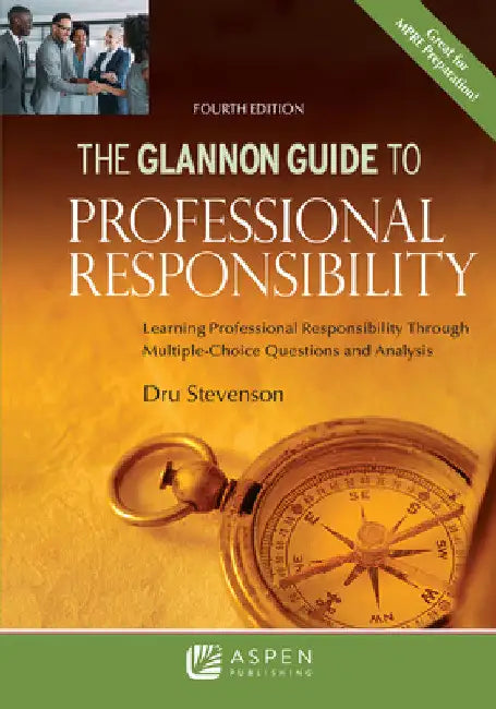 Glannon Guide to Professional Responsibility: Learning Professional Responsibility Through Multiple-Choice Questions and Analysis by Dru Stevenson