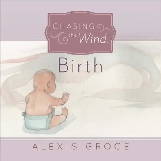 Chasing the Wind: Birth by Alexis Groce