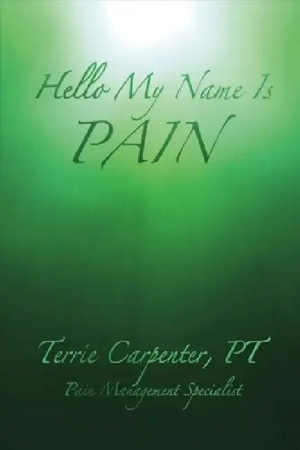 Hello My Name Is Pain by Terrie Carpenter