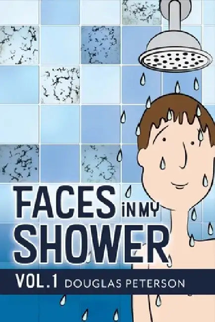 Faces in My Shower: Vol. I by Douglas Peterson