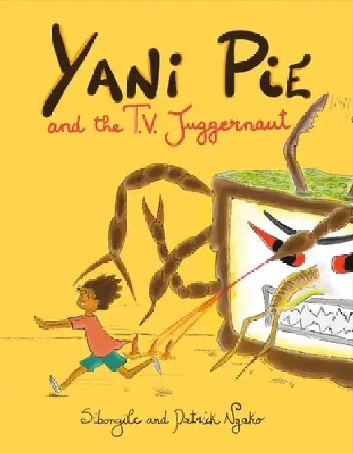 Yani Pie and the T.V. Juggernaut by Patrick &. Sibongile Ngako