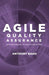 Agile Quality Assurance: Deliver Quality Software- Providing Great Business Value by Anthony Baah