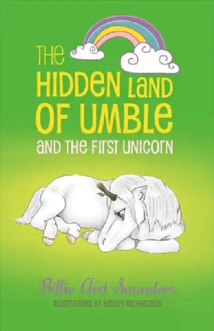 The Hidden Land of Umble and the First Unicorn by Billie Ard Saunders