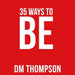 35 Ways to Be by DM Thompson