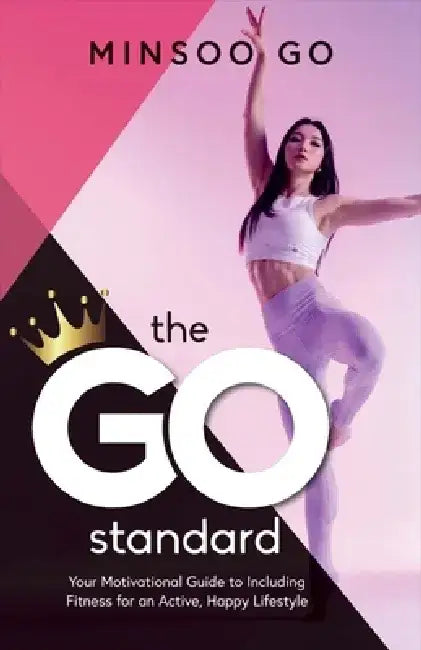 The Go Standard: Your Motivational Guide to Including Fitness for an Active, Happy Lifestyle by Minsoo Go