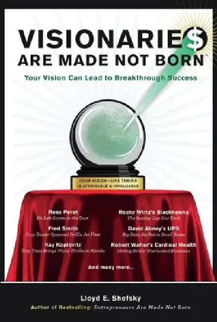 Visionarie$ Are Made Not Born: Your Vision Can Lead to Breakthrough Success by Lloyd Shefsky