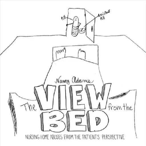 The View from the Bed: Nursing Home Abuses from the Patient's Perspective by Nancy Adams