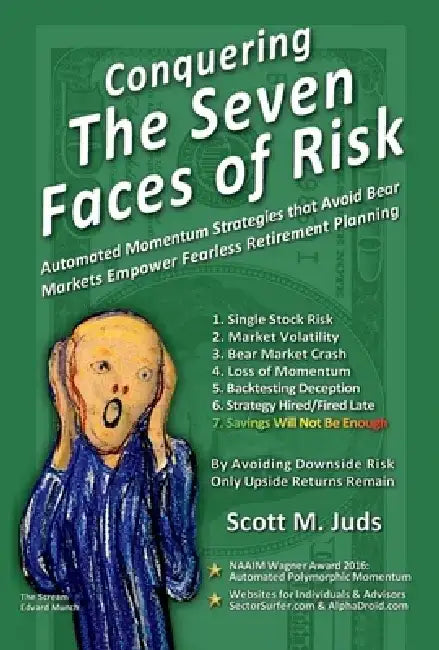 Conquering the Seven Faces of Risk: Momentum Strategies Avoid Bear Markets, Enable Fearless Retirement Planning by Scott Juds