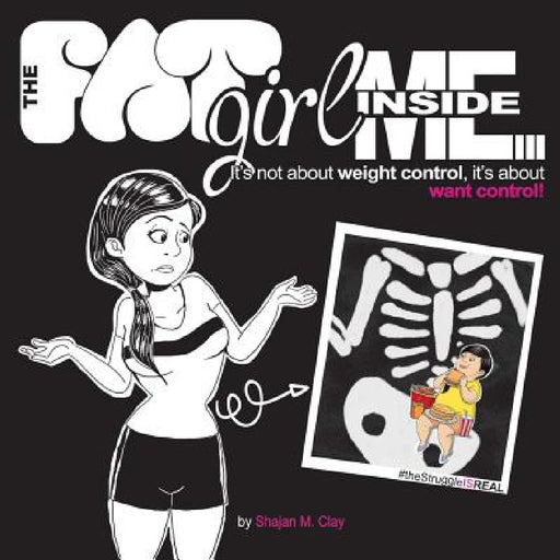 The FAT Girl Inside Me: It's not about weight control, it's about want control! by Shajan M. Clay