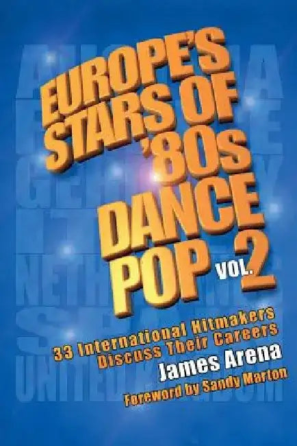 Europe's Stars of '80s Dance Pop Vol. 2: 33 International Hitmakers Discuss Their Careers by James Arena