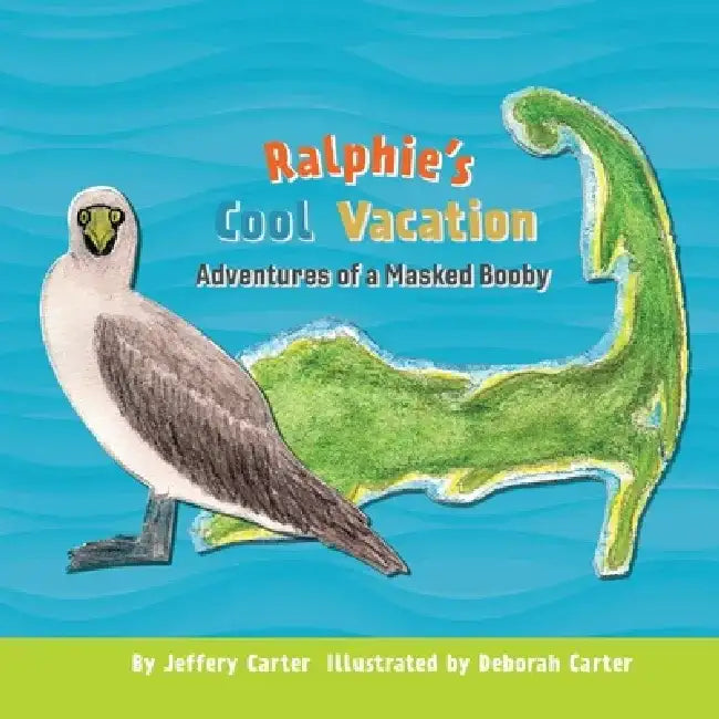 Ralphie's Cool Vacation: Adventures of a Masked Booby by Jeffery Carter