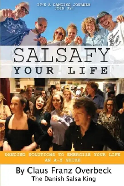 Salsafy Your Life: Dancing Solutions to Energize Your Life an A-Z Guide by Claus Franz Overbeck