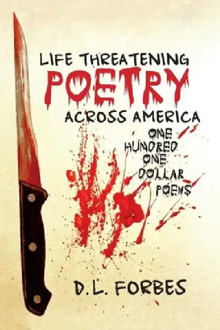 Life Threatening Poetry Across America: One Hundred One Dollar Poems by D. L. Forbes