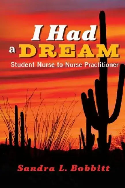 I Had a Dream: Student Nurse to Nurse Practitioner by Sandra L. Bobbitt
