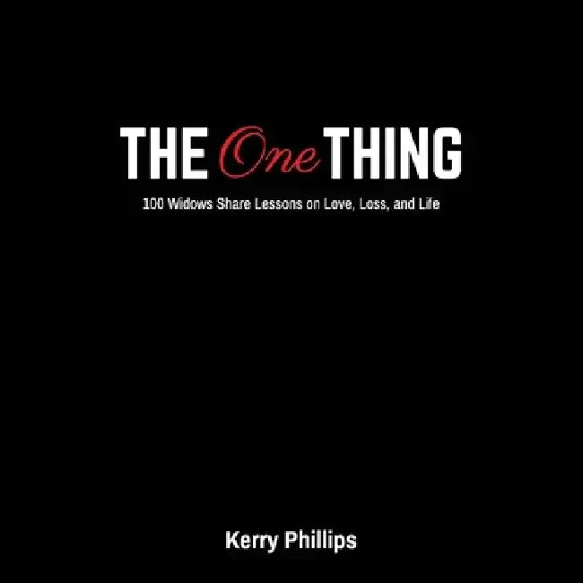 The One Thing: 100 Widows Share Lessons on Love, Loss, and Life by Kerry Phillips
