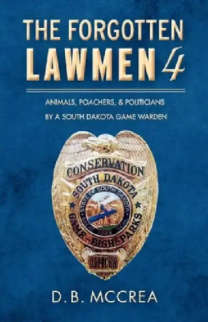 The Forgotten Lawmen Part 4: Animals, Poachers, & Politicians by D. B. McCrea