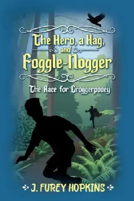 The Hero, a Hag, and Foggle-Nogger: The Race for Croggerpooey by J. Furey Hopkins
