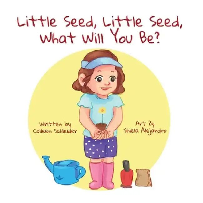 Little Seed, Little Seed, What Will You Be? by Colleen Schleider