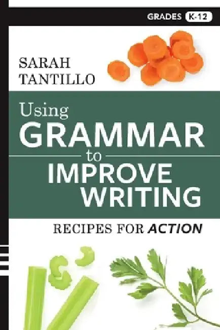 Using Grammar to Improve Writing: Recipes for Action by Sarah Tantillo