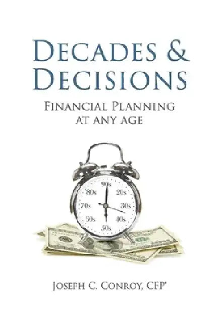 Decades & Decisions: Financial Planning at Any Age by Joseph C. Conroy