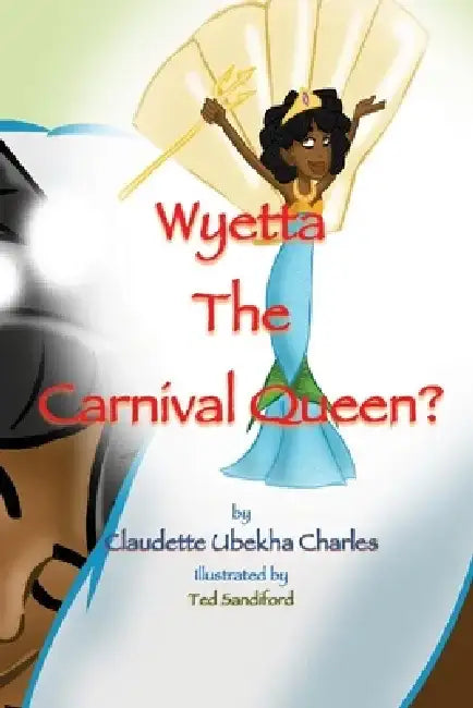 Wyetta the Carnival Queen? by Claudette Ubekha Charles