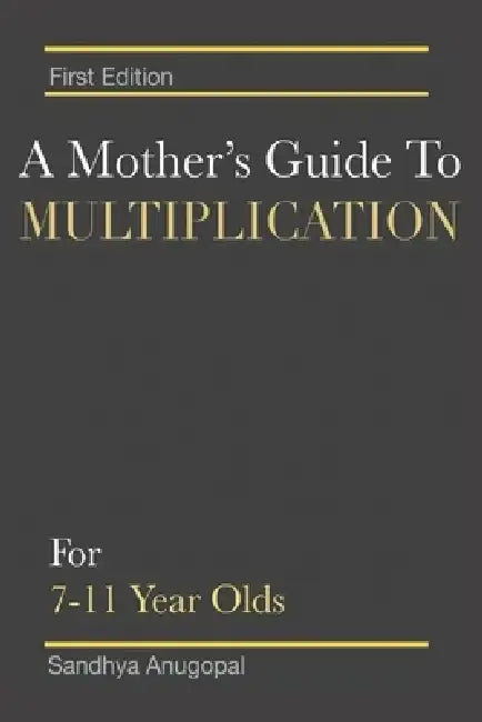 A Mother's Guide to Multiplication: For 7-11 Year Olds by Sandhya Anugopal