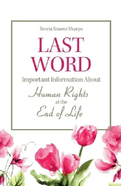 Last Word: Important Information about Human Rights at the End of Life. by Tercia Soares Sharpe