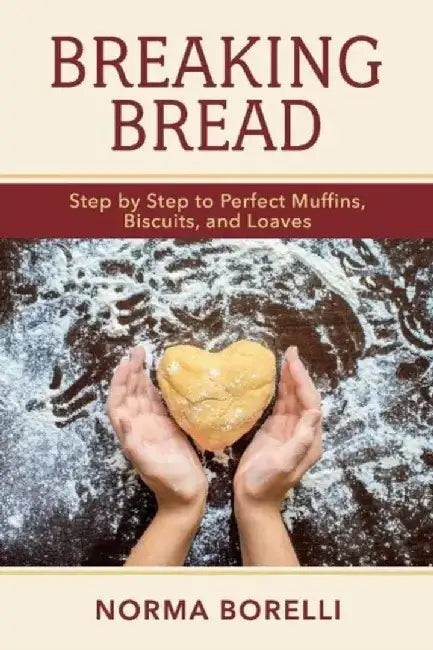 Breaking Bread: Step by Step to Perfect Muffins, Biscuits, and Loaves by Norma Borelli