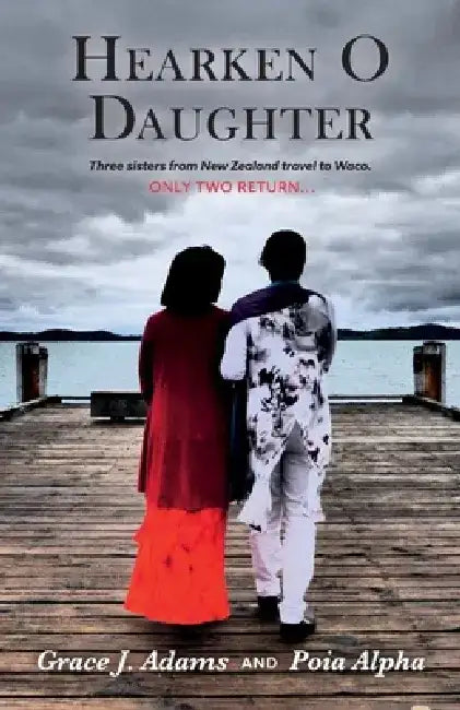 Hearken O Daughter: Three Sisters from New Zealand Travel to Waco. Only Two Return... by Grace J. Adams
