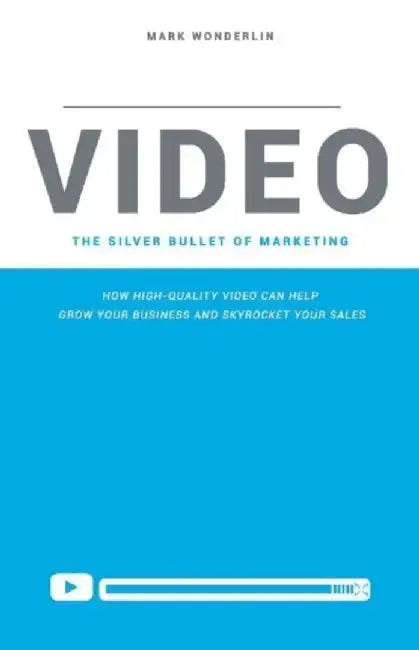 Video: The Silver Bullet of Marketing: How High-Quality Video Can Help Grow Your Business and Skyrocket Your Sale by Mark Wonderlin