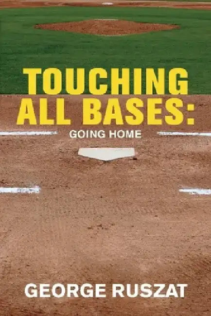 Touching All Bases: Going Home by George Ruszat