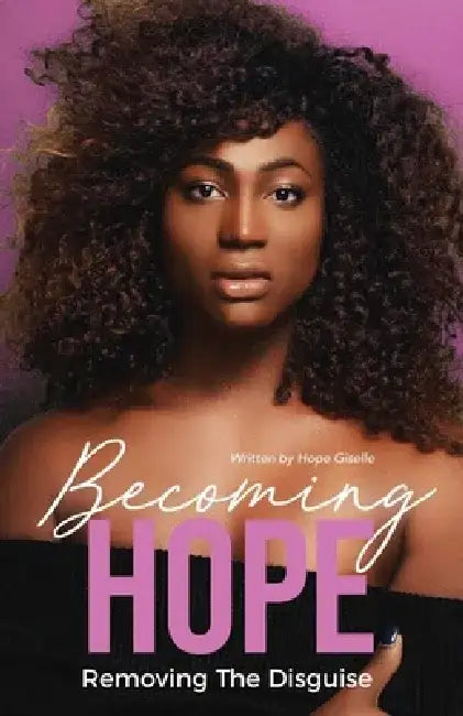 Becoming Hope: Removing the Disguise by Hope Giselle