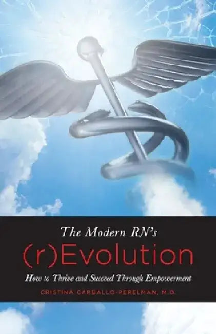 The Modern Rn's (R)Evolution: How to Thrive and Succeed Through Empowerment by Cristina Carballo-Perelman