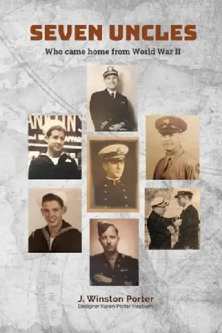 Seven Uncles: Who Came Home from World War II by J. Winston Porter