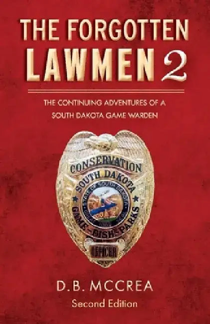 The Forgotten Lawmen Part 2: The Continuing Adventures of a South Dakota Game Warden, 2nd Edition by D. B. McCrea