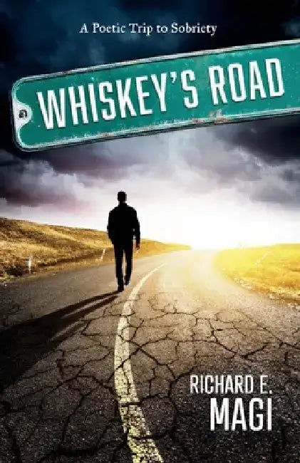 Whiskey's Road: A Poetic Trip to Sobriety by Richard E. Magi