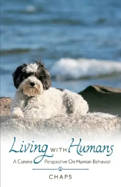 Living with Humans: A Canine Perspective on Human Behavior by Chaps Chaps