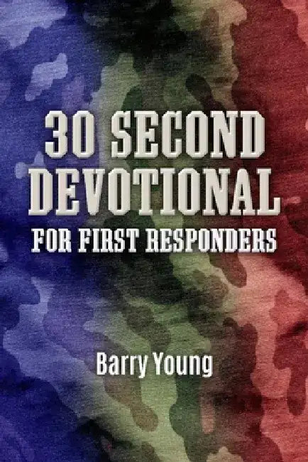 30 Second Devotional for First Responders by Barry Young