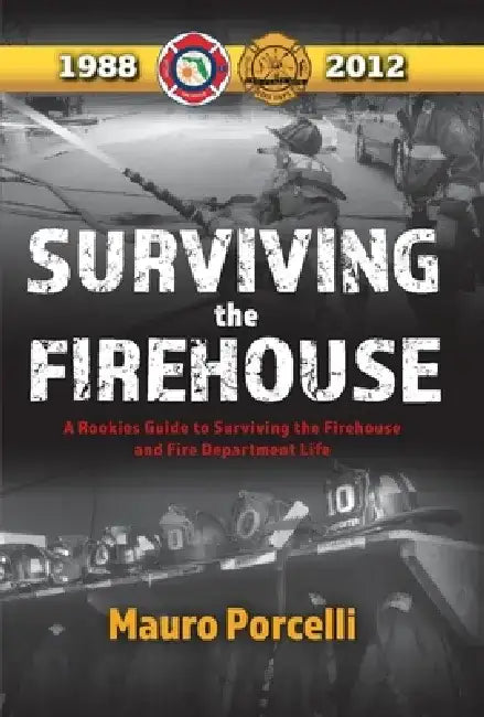 Surviving the Firehouse: A Rookies Guide to Surviving the Firehouse and Fire Department Life by Mauro Porcelli