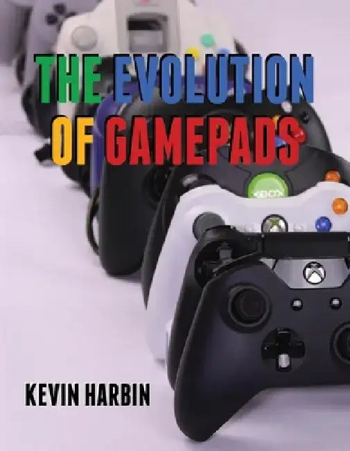 The Evolution of Gamepads: A History of Video Game Controllers by Kevin Harbin