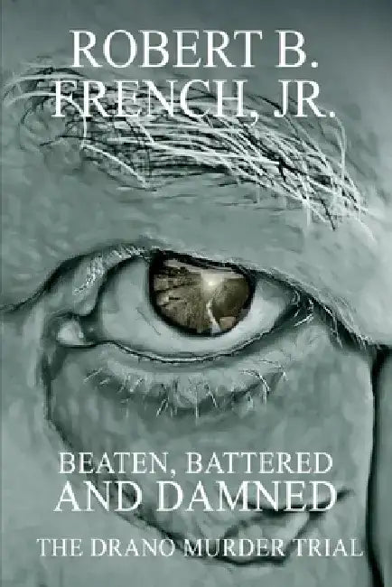 Beaten, Battered, and Damned: The Drano Murders by Robert B. French
