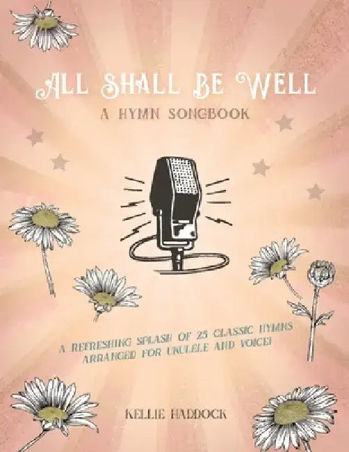 All Shall Be Well: A Ukulele Hymn Songbook by Kellie Haddock