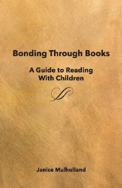 Bonding Through Books: A Guide to Reading with Children by Janice Mulholland