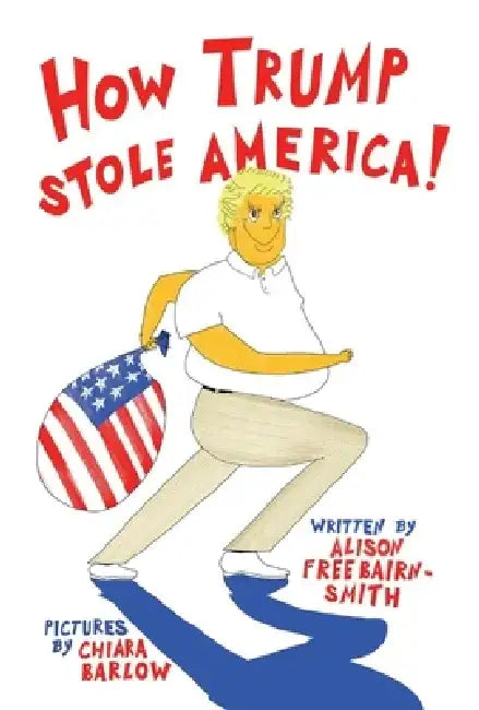 How Trump Stole America by Alison Freebairn-Smith