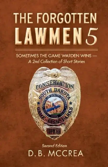 The Forgotten Lawmen 5: Sometimes the Game Warden Wins - A 2nd Collection of Short Stories by D. B. McCrea